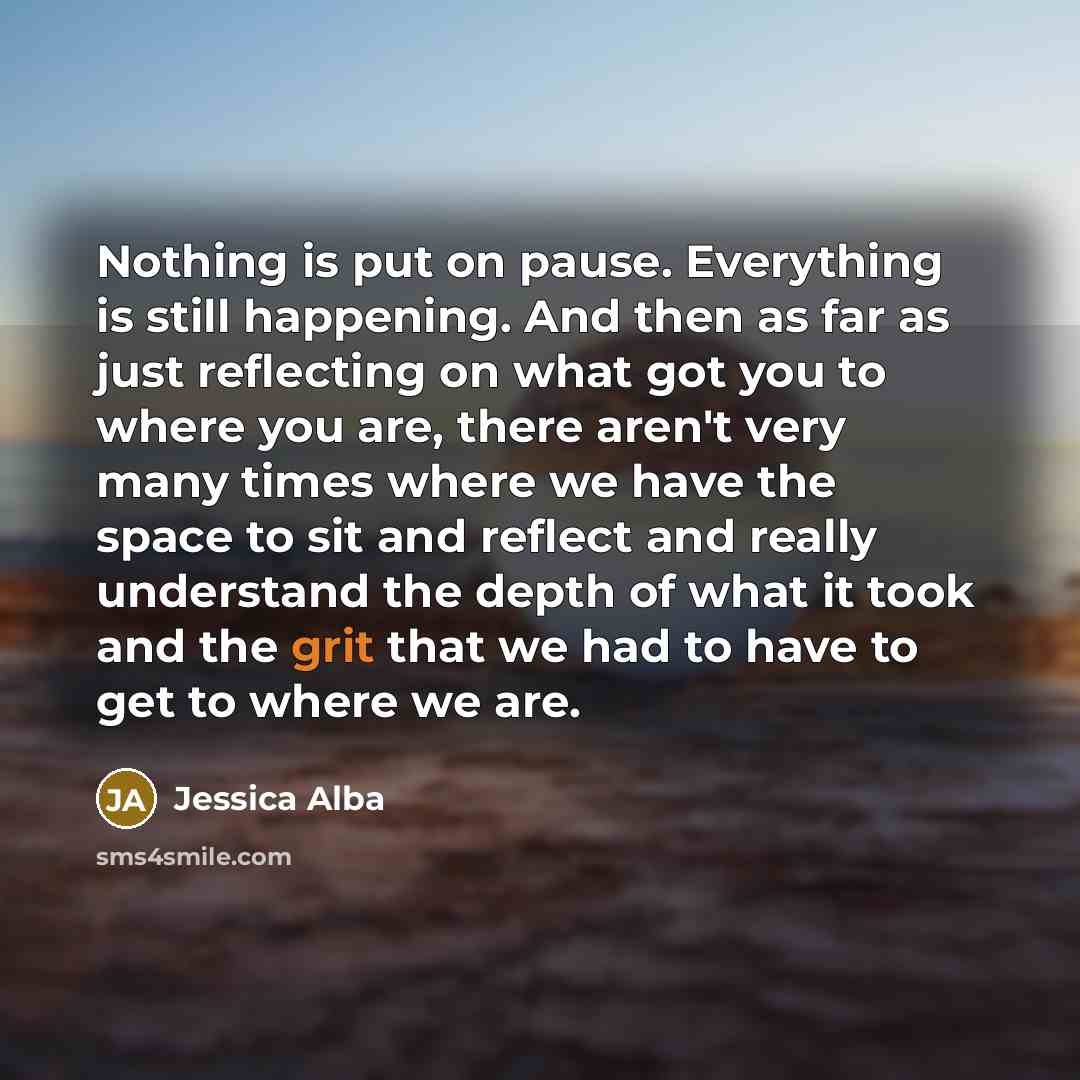 “Nothing is put on pause. Everything is still happening. And…” quote by Jessica Alba