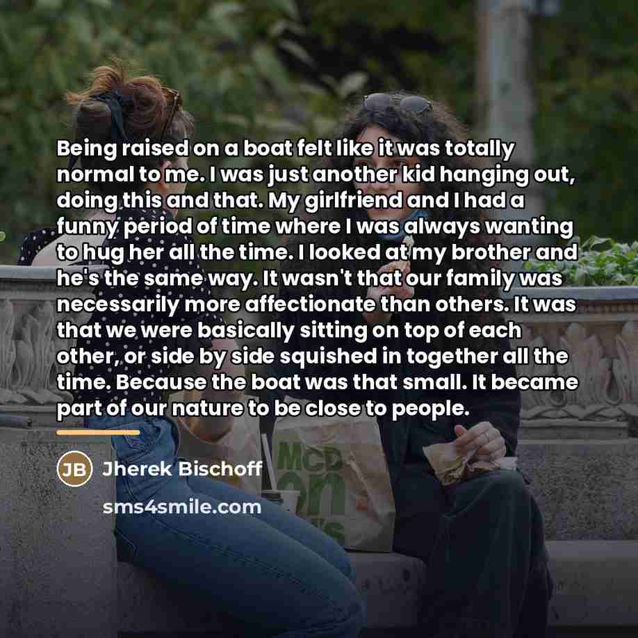 “Being raised on a boat felt like it was totally…” quote by Jherek Bischoff