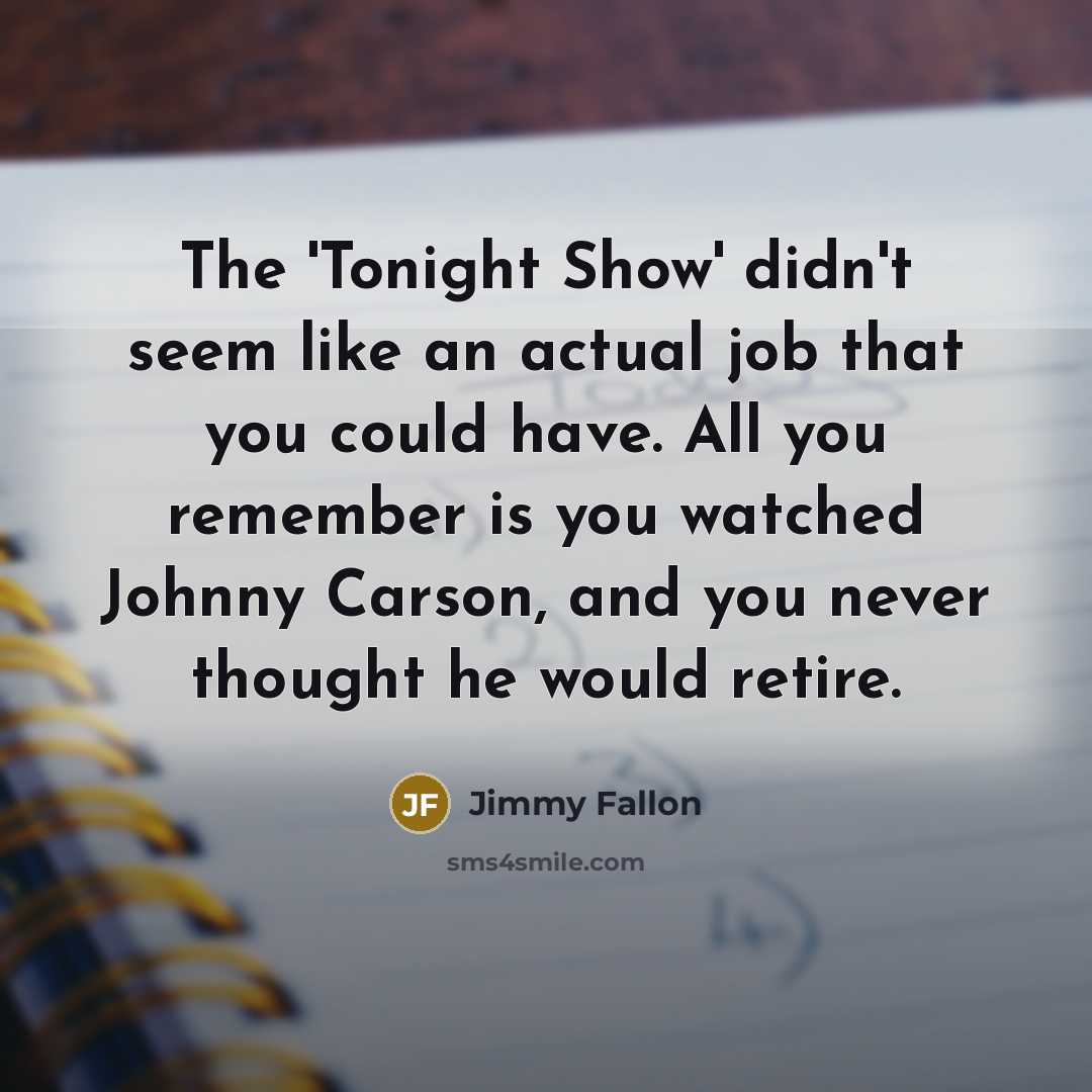 “The 'Tonight Show' didn't seem like an actual job that…” quote by Jimmy Fallon