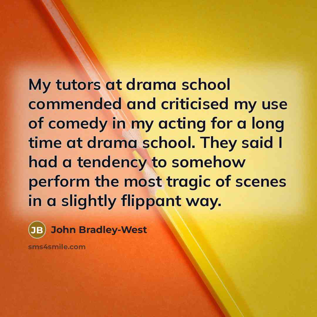 “My tutors at drama school commended and criticised my use…” quote by John Bradley-West