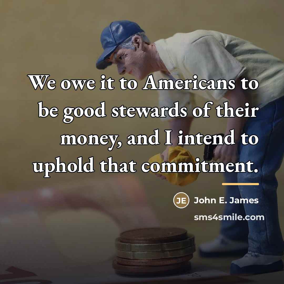 “We owe it to Americans to be good stewards of…” quote by John E. James