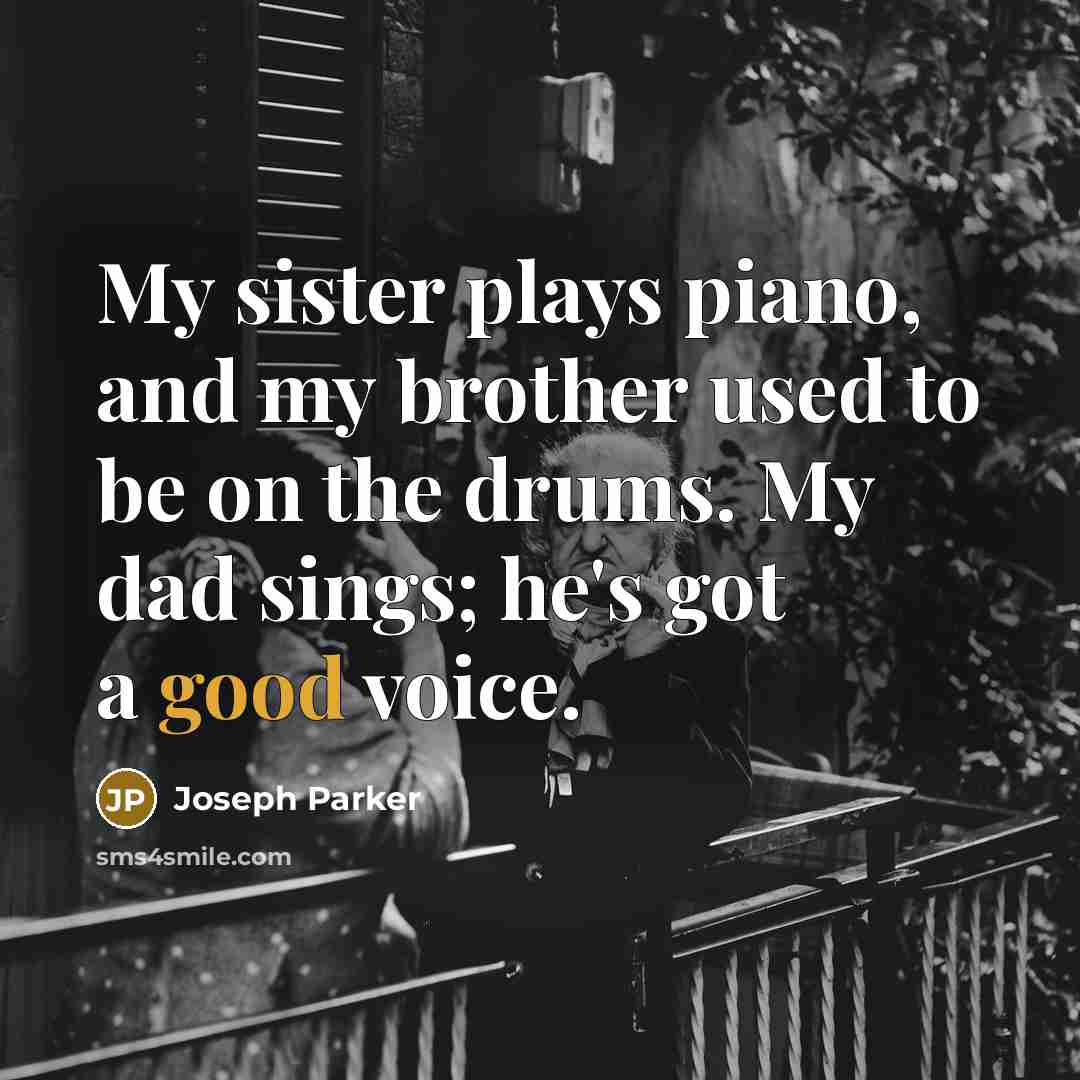 “My sister plays piano, and my brother used to be…” quote by Joseph Parker