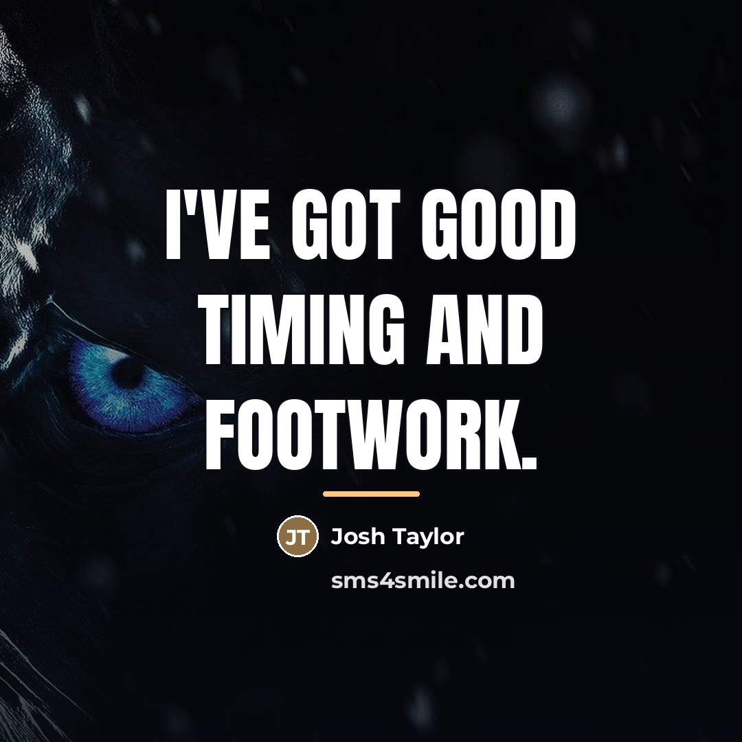 “I've got good timing and footwork.…” quote by Josh Taylor