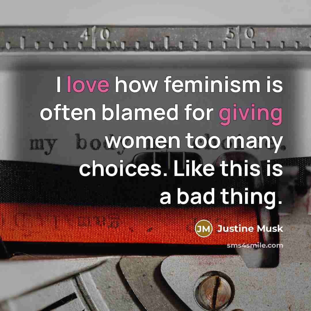 “I love how feminism is often blamed for giving women…” quote by Justine Musk