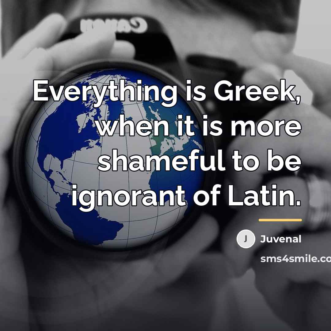“Everything is Greek, when it is more shameful to be…” quote by Juvenal