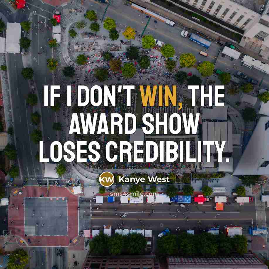 “If I don't win, the award show loses credibility.…” quote by Kanye West