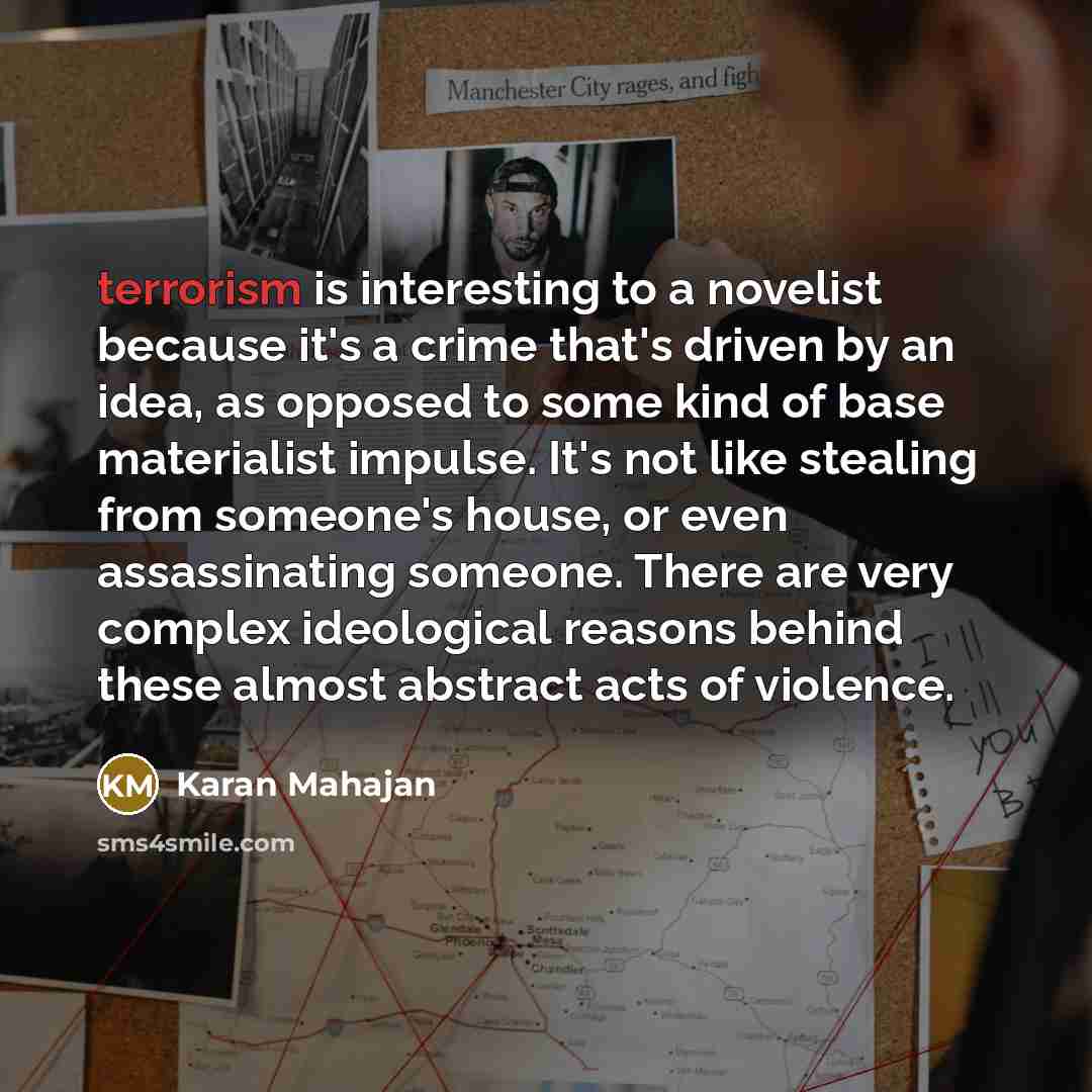 “terrorism is interesting to a novelist because it's a crime…” quote by Karan Mahajan