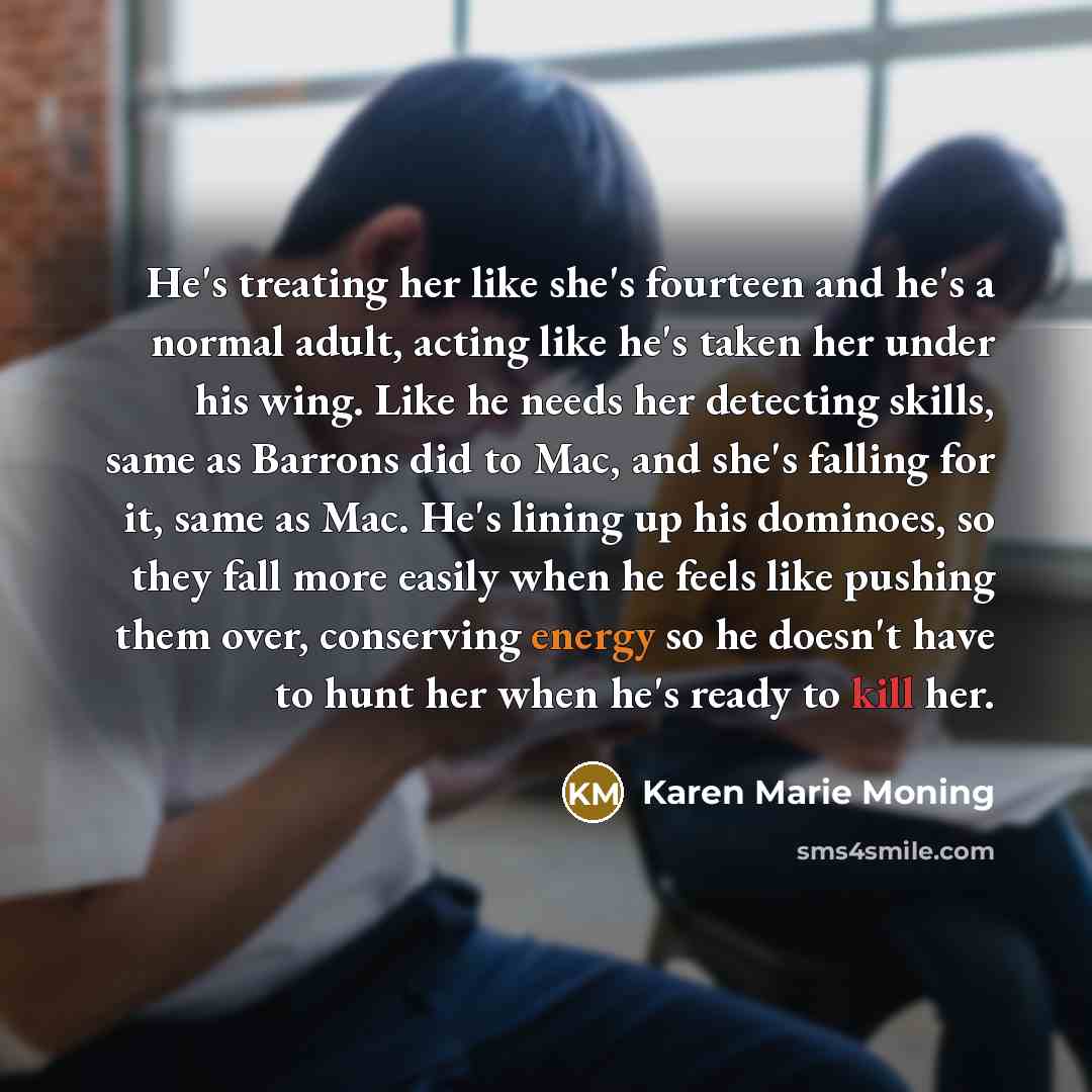 “He's treating her like she's fourteen and he's a normal…” quote by Karen Marie Moning