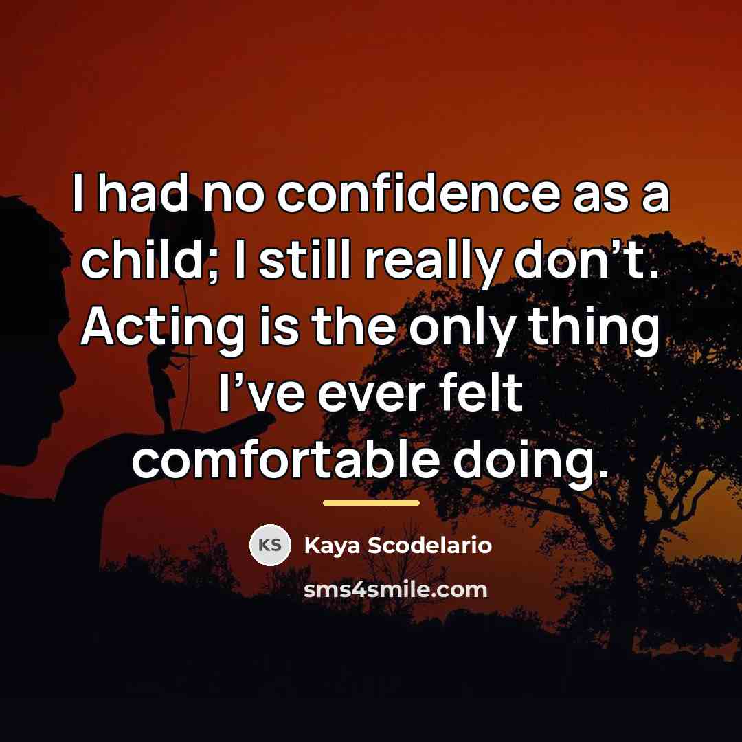 “I had no confidence as a child; I still really…” quote by Kaya Scodelario