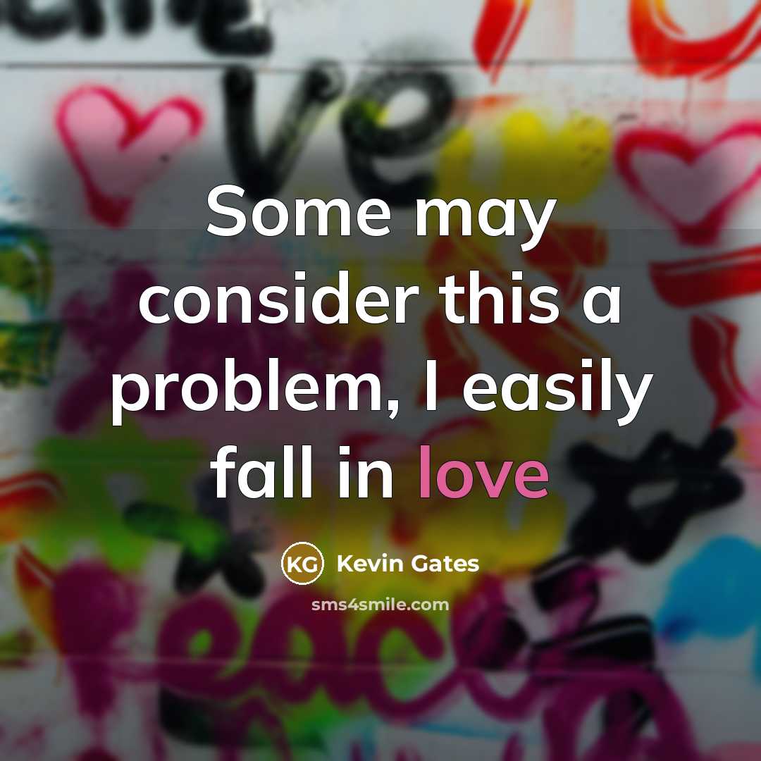 “Some may consider this a problem, I easily fall in love” quote by Kevin Gates