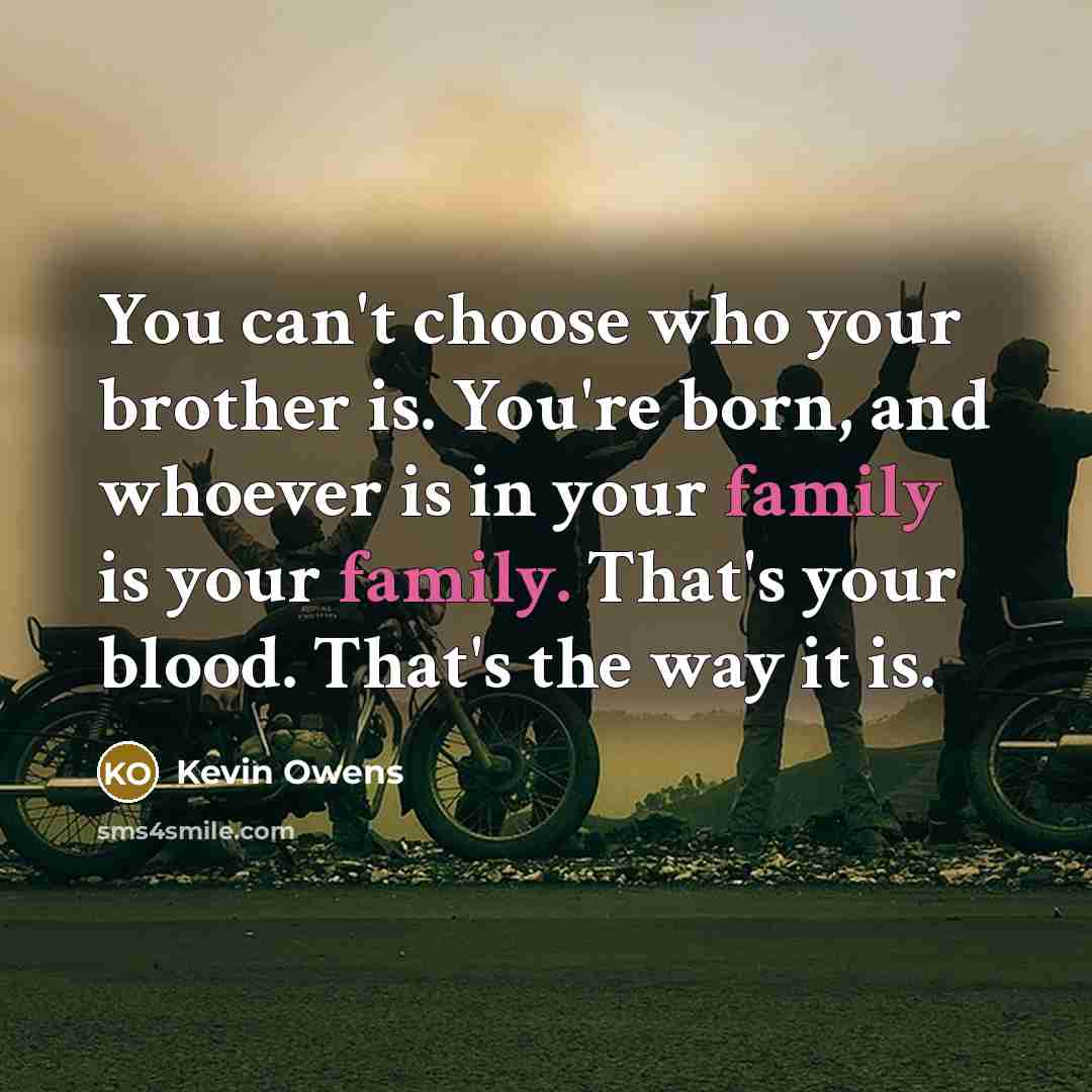 “You can't choose who your brother is. You're born, and…” quote by Kevin Owens