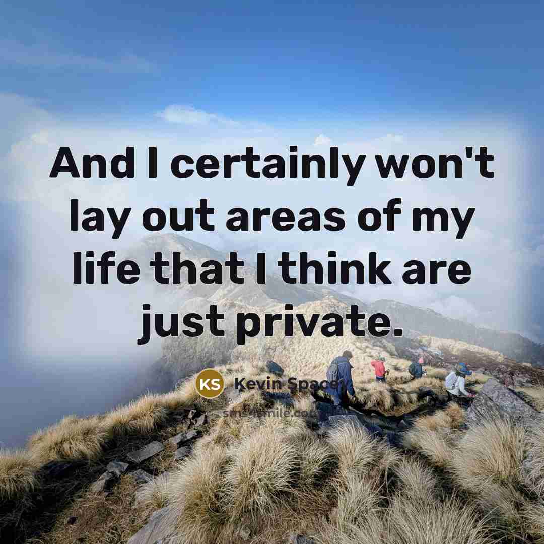 “And I certainly won't lay out areas of my life…” quote by Kevin Spacey