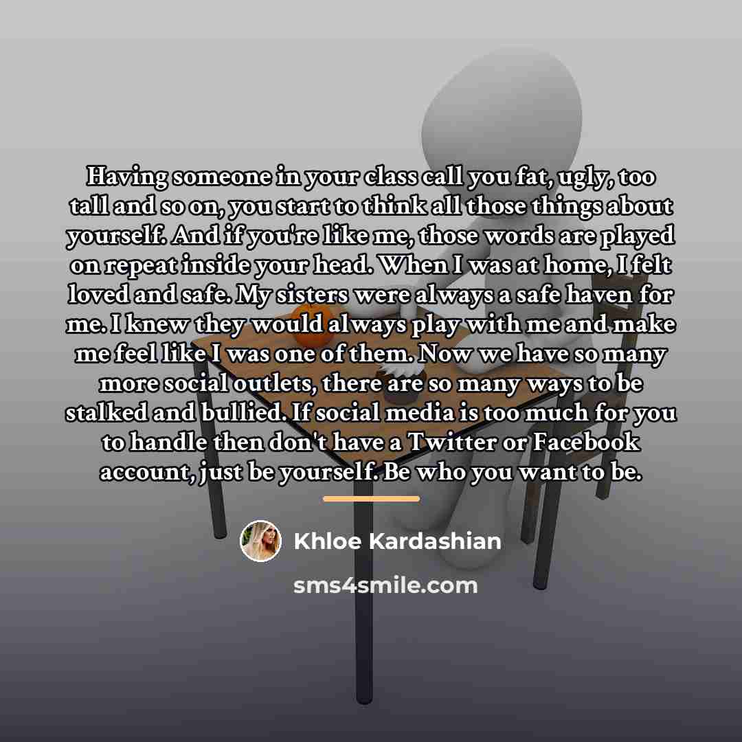 “Having someone in your class call you fat, ugly, too…” quote by Khloe Kardashian