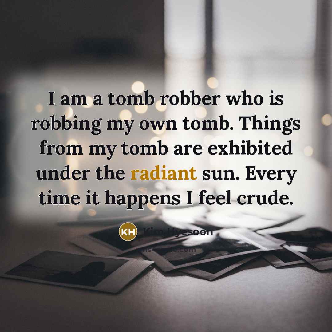 “I am a tomb robber who is robbing my own…” quote by Kim Hyesoon