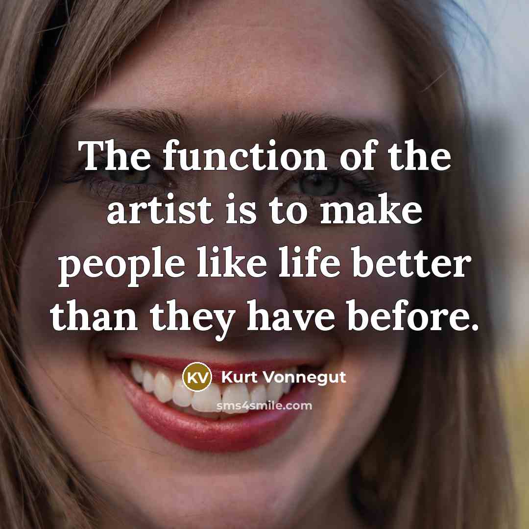 “The function of the artist is to make people like…” quote by Kurt Vonnegut