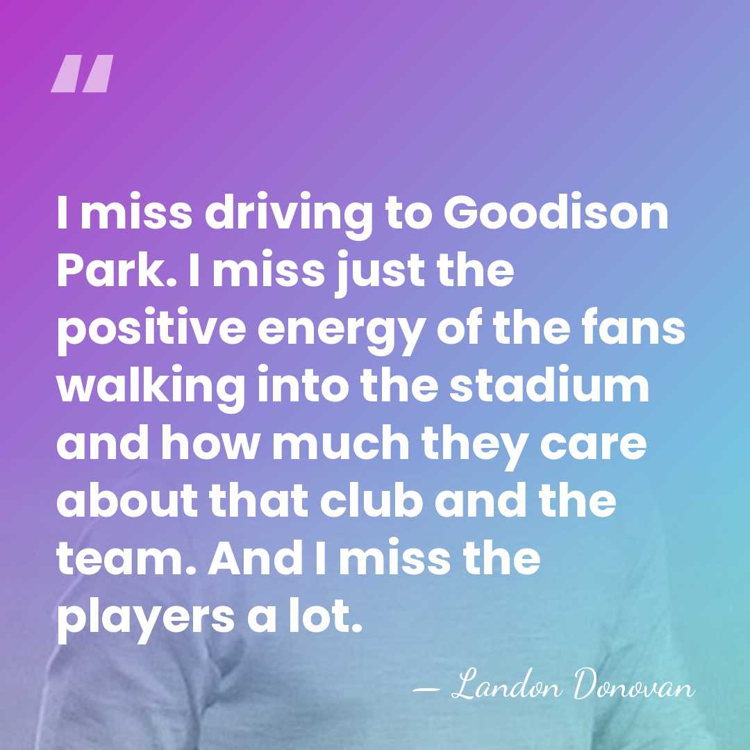 I miss driving to Goodison Park. I miss just the positive energy&hellip; - Landon Donovan