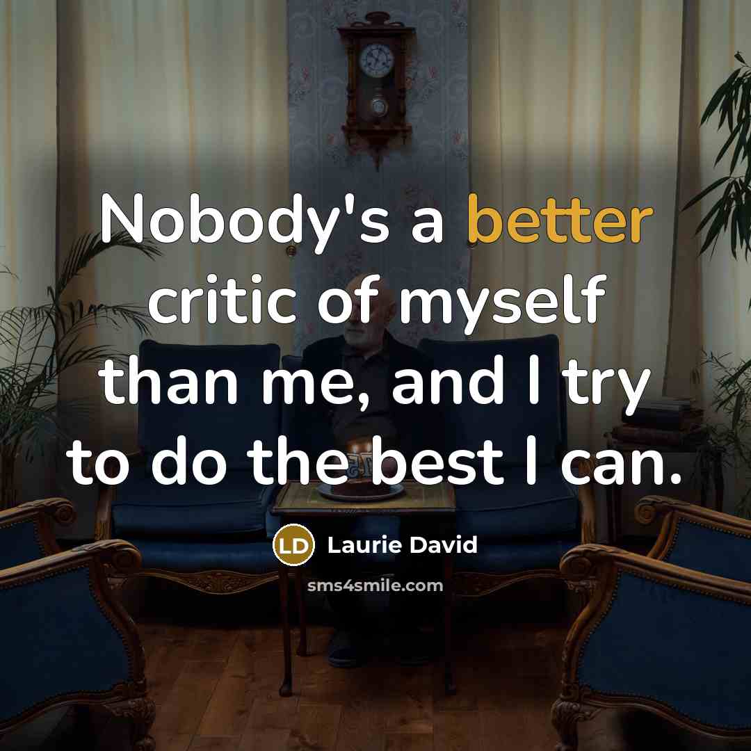 “Nobody's a better critic of myself than me, and I…” quote by Laurie David