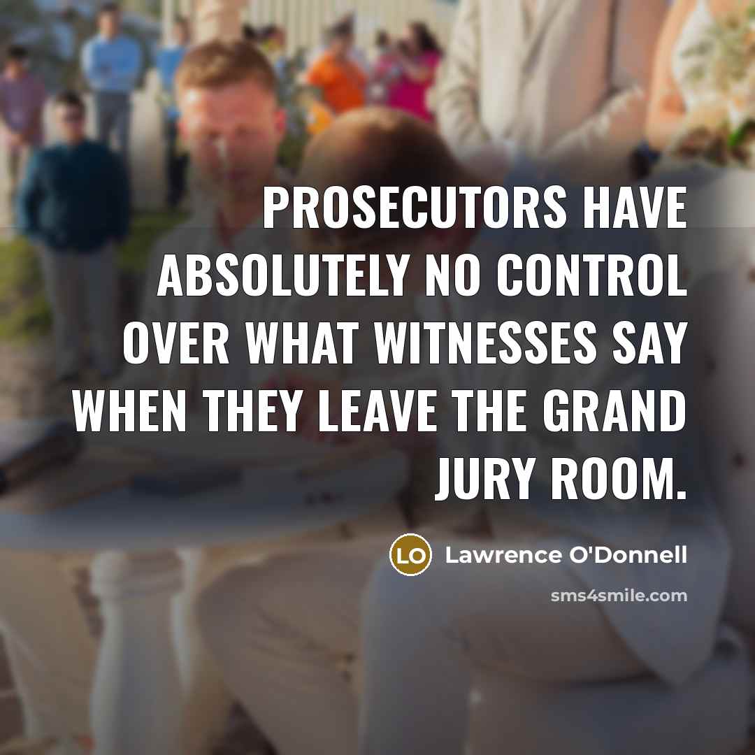 “Prosecutors have absolutely no control over what witnesses say when…” quote by Lawrence O'Donnell