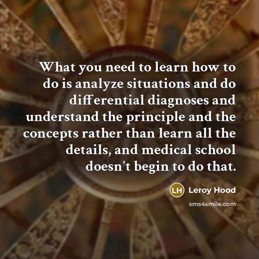 “What you need to learn how to do is analyze…” quote by Leroy Hood