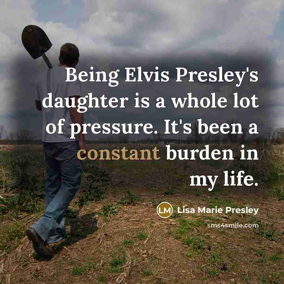 “Being Elvis Presley's daughter is a whole lot of pressure.…” quote by Lisa Marie Presley
