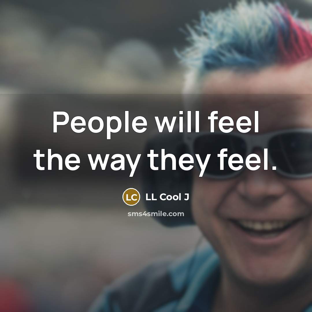 “People will feel the way they feel.” quote by LL Cool J