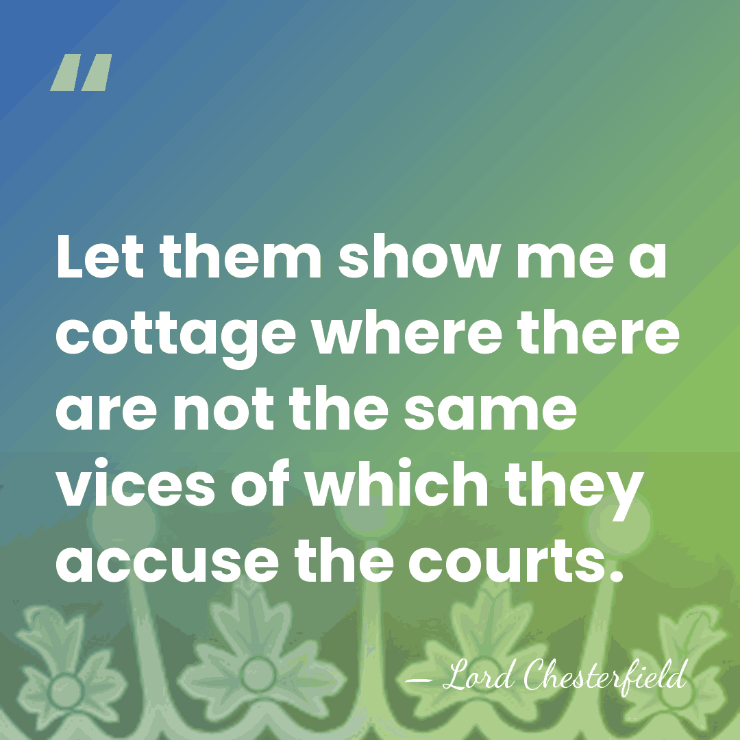 Let them show me a cottage where there are not the same&hellip; - Lord Chesterfield