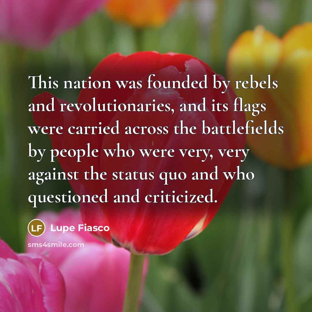 “This nation was founded by rebels and revolutionaries, and its…” quote by Lupe Fiasco