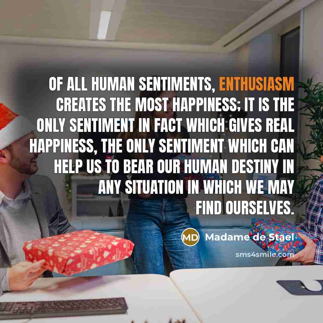 “Of all human sentiments, enthusiasm creates the most happiness; it…” quote by Madame de Stael