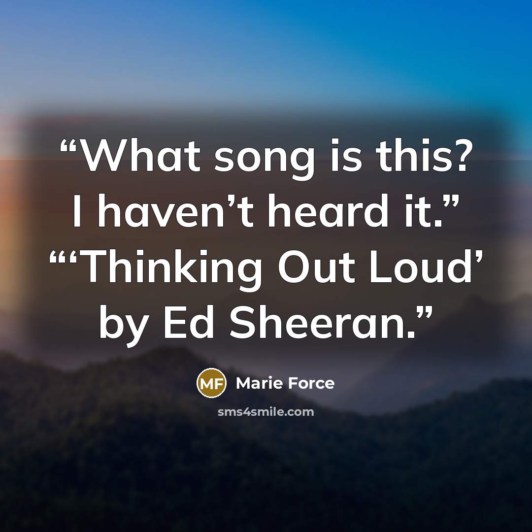 “What song is this? I haven’t heard it.” “‘Thinking Out Loud’ by Ed Sheeran.” quote by Marie Force