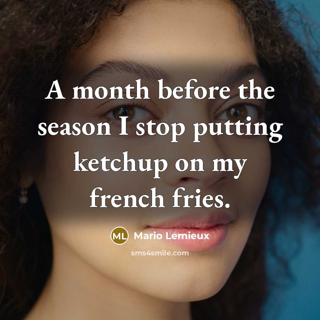 “A month before the season I stop putting ketchup on…” quote by Mario Lemieux