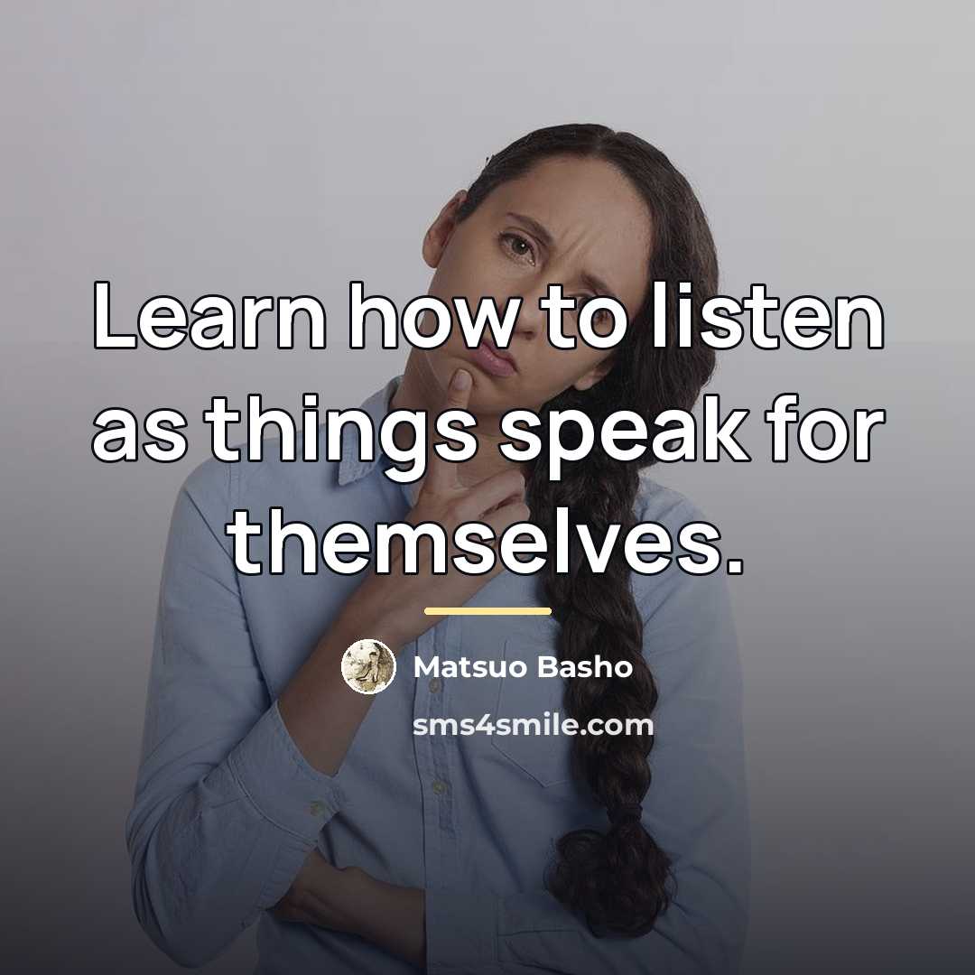 “Learn how to listen as things speak for themselves.…” quote by Matsuo Basho
