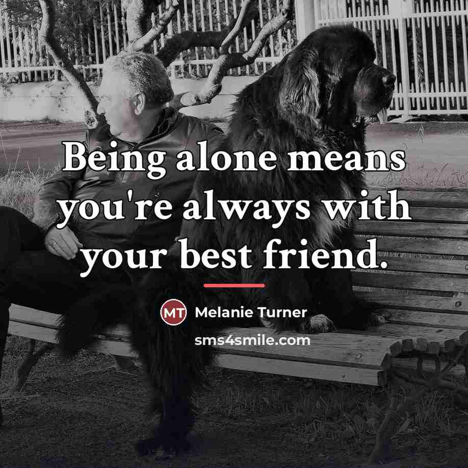 “Being alone means you're always with your best friend.…” quote by Melanie Turner