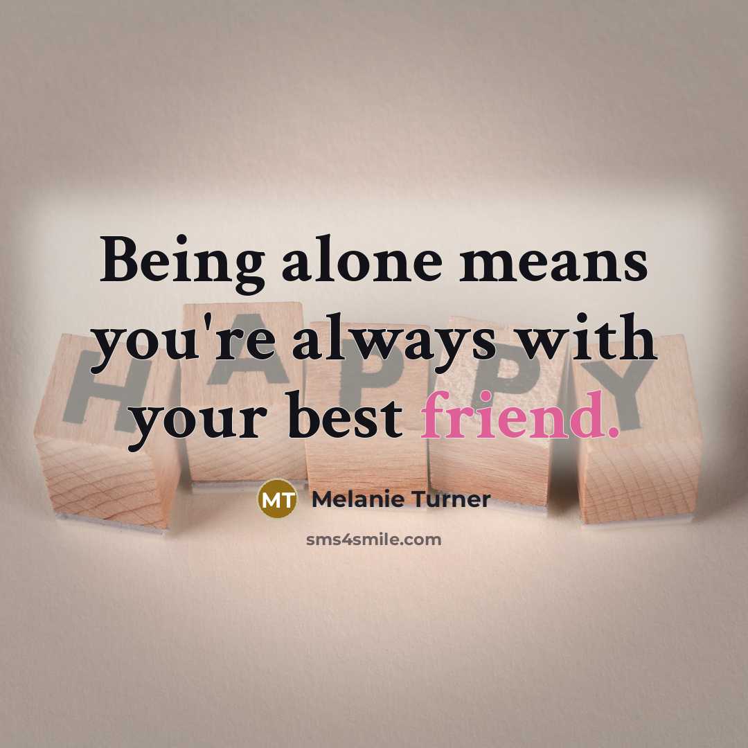 “Being alone means you're always with your best friend.” quote by Melanie Turner
