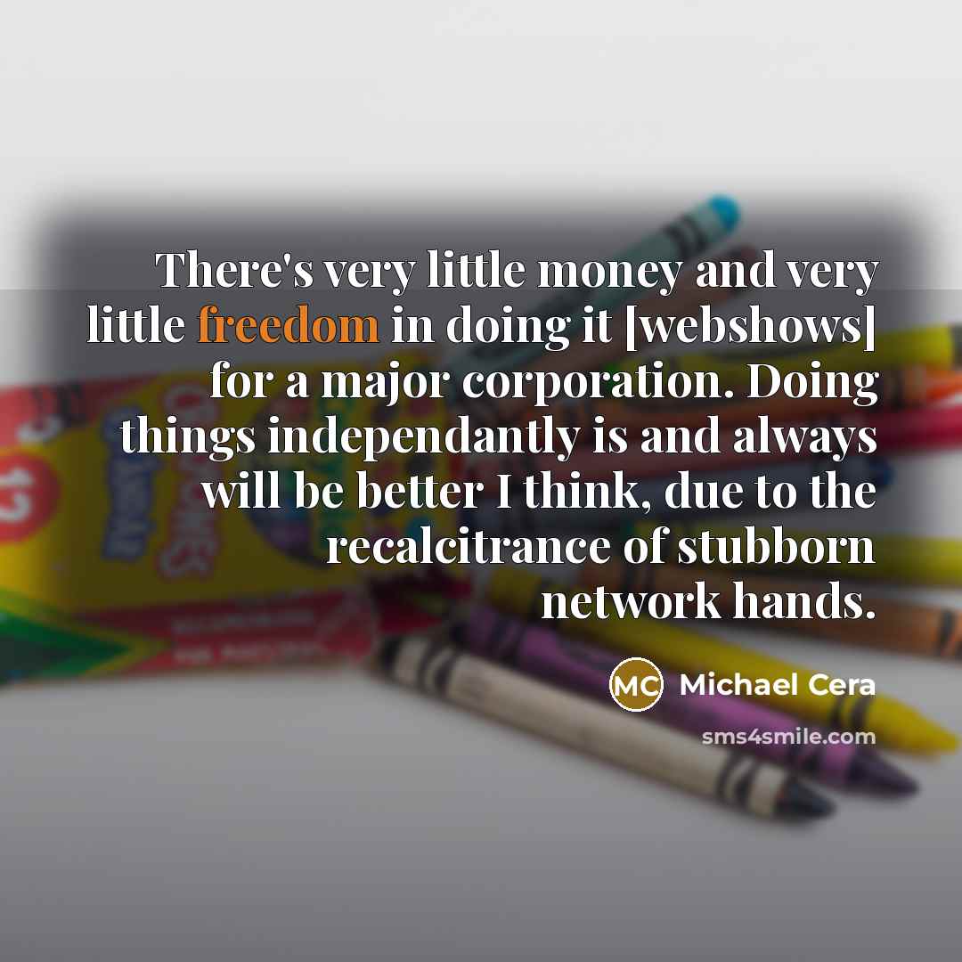 “There's very little money and very little freedom in doing…” quote by Michael Cera