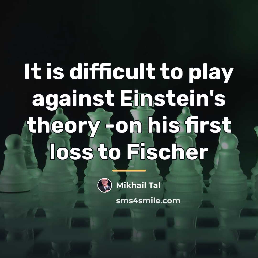 “It is difficult to play against Einstein's theory -on his…” quote by Mikhail Tal