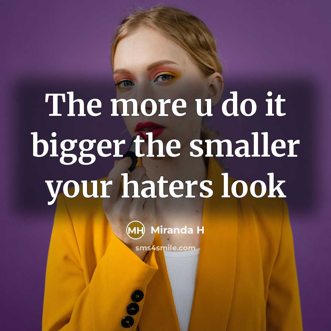 “The more u do it bigger the smaller your haters…” quote by Miranda H