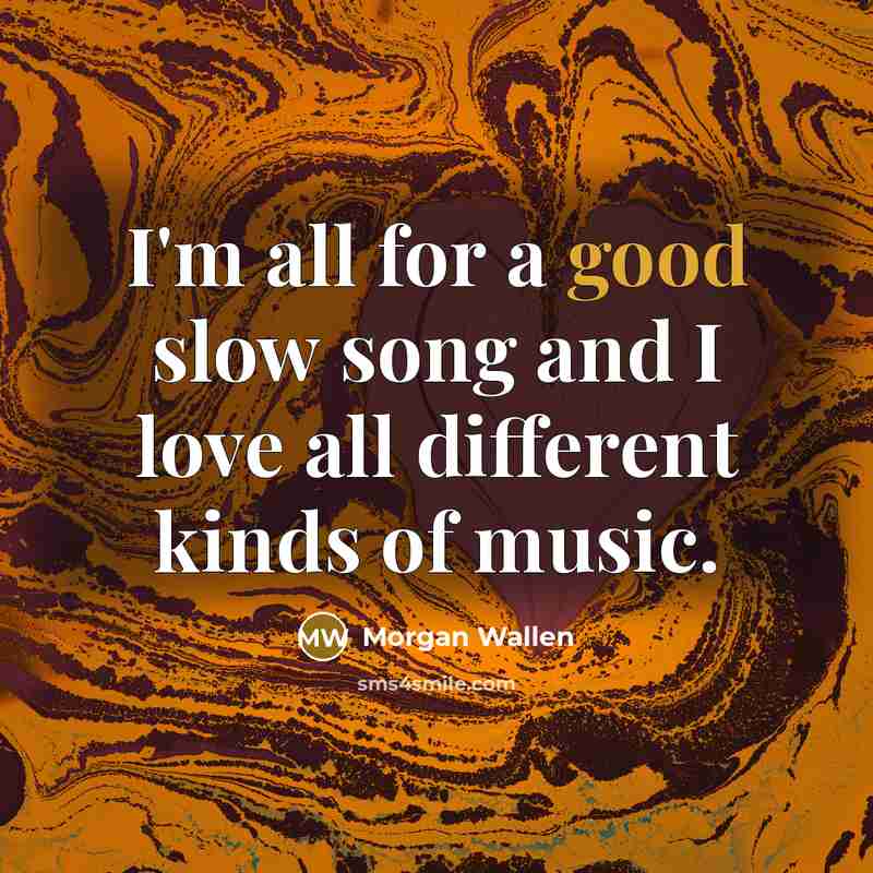 “I'm all for a good slow song and I love…” quote by Morgan Wallen