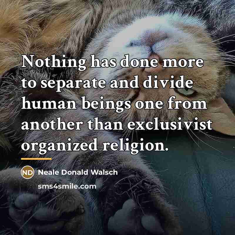 “Nothing has done more to separate and divide human beings…” quote by Neale Donald Walsch