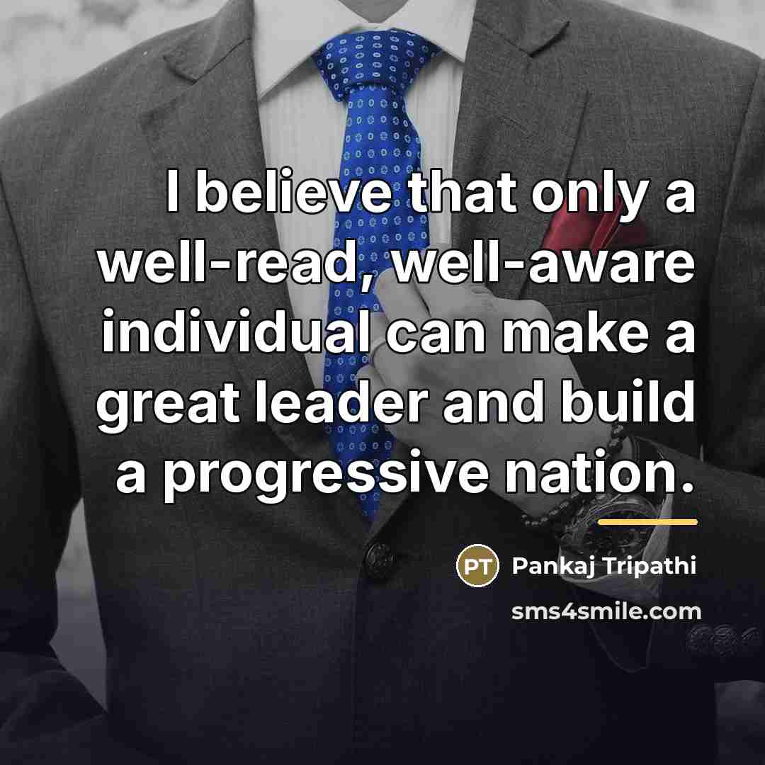 “I believe that only a well-read, well-aware individual can make…” quote by Pankaj Tripathi