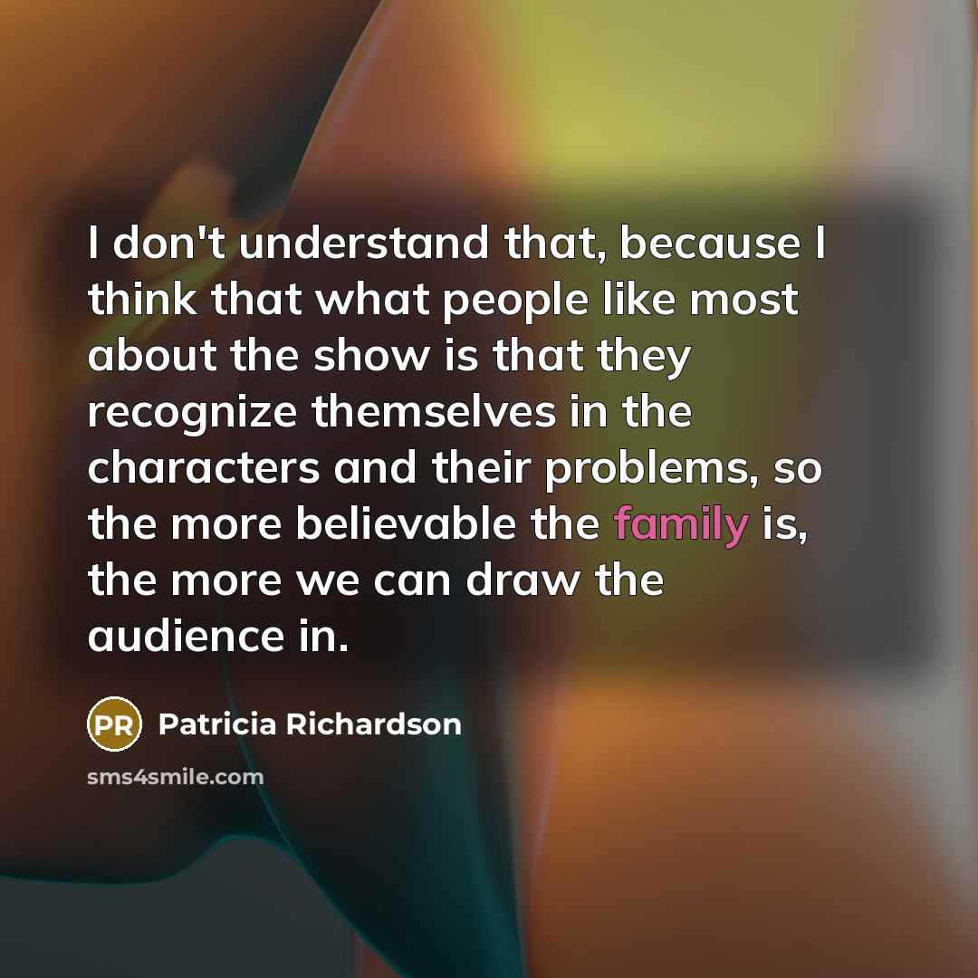 “I don't understand that, because I think that what people…” quote by Patricia Richardson
