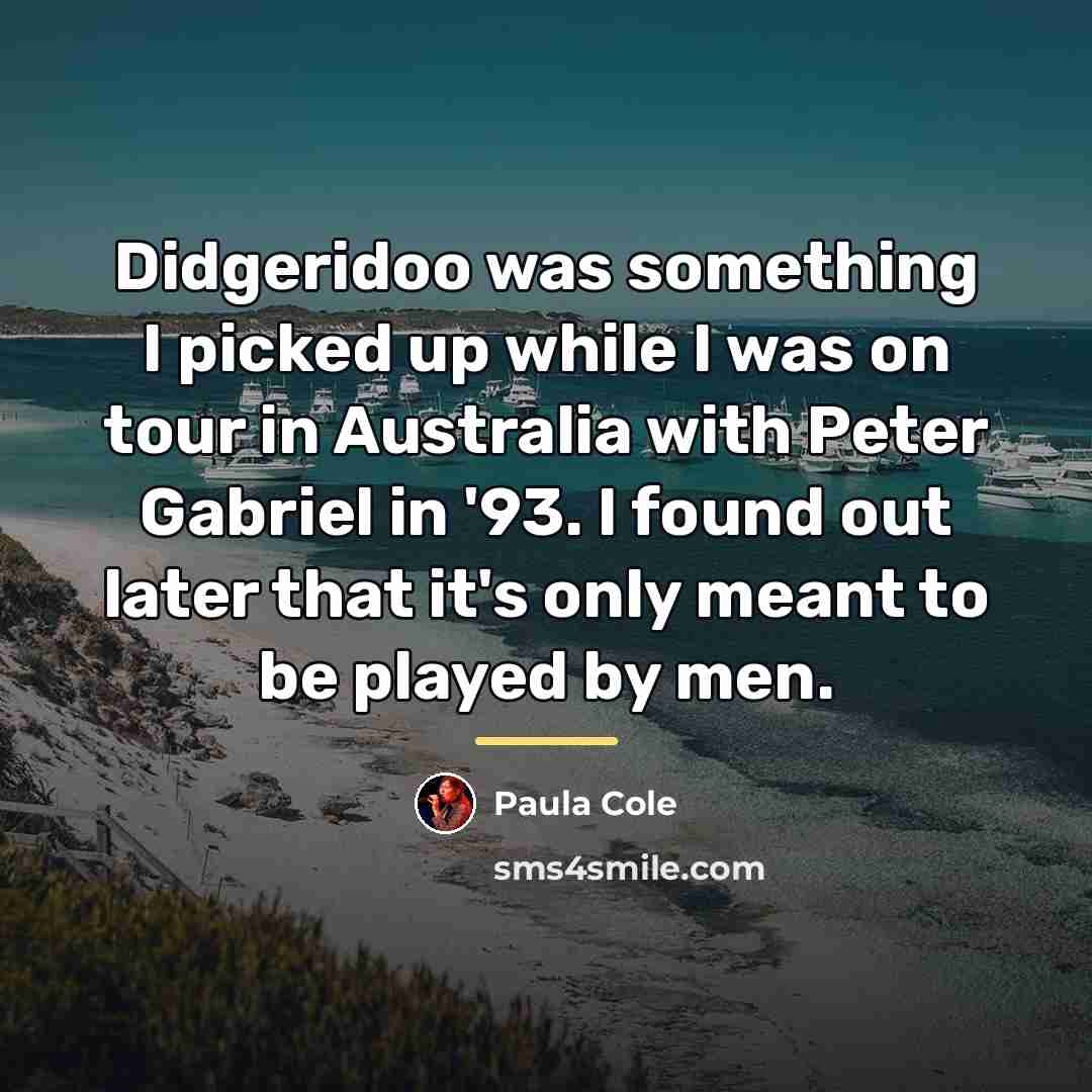 “Didgeridoo was something I picked up while I was on…” quote by Paula Cole