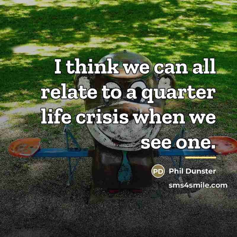 “I think we can all relate to a quarter life…” quote by Phil Dunster