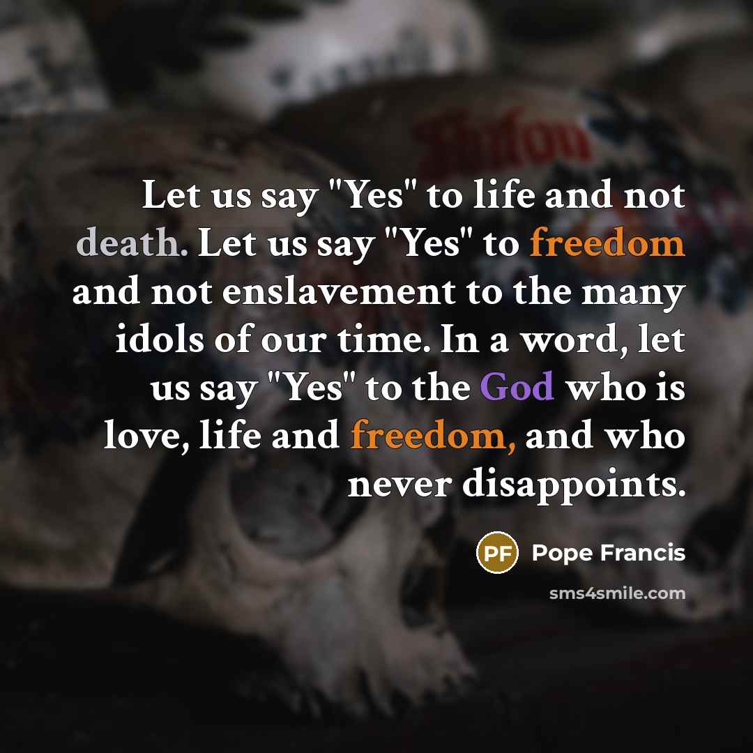 “Let us say "Yes" to life and not death. Let…” quote by Pope Francis