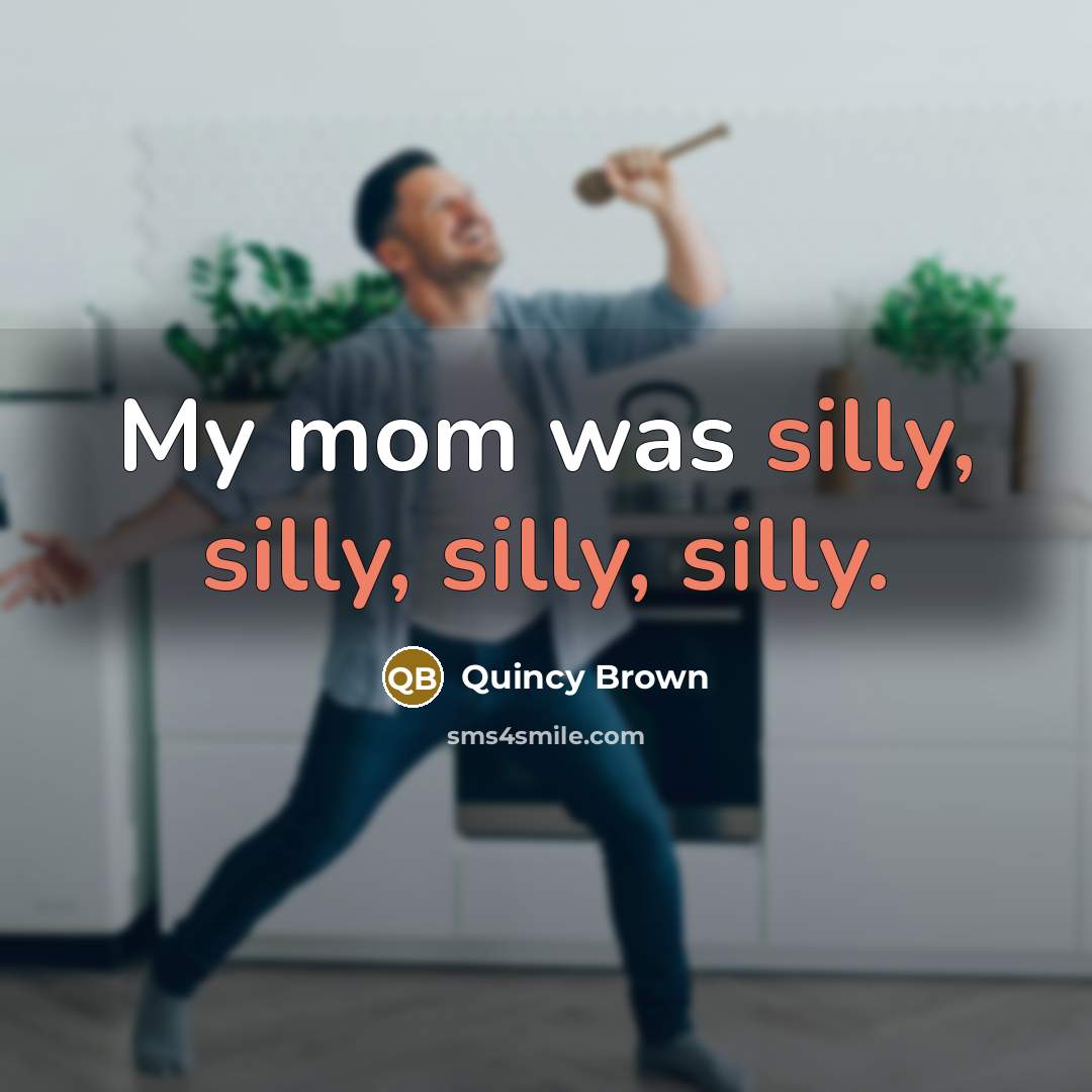 “My mom was silly, silly, silly, silly.…” quote by Quincy Brown