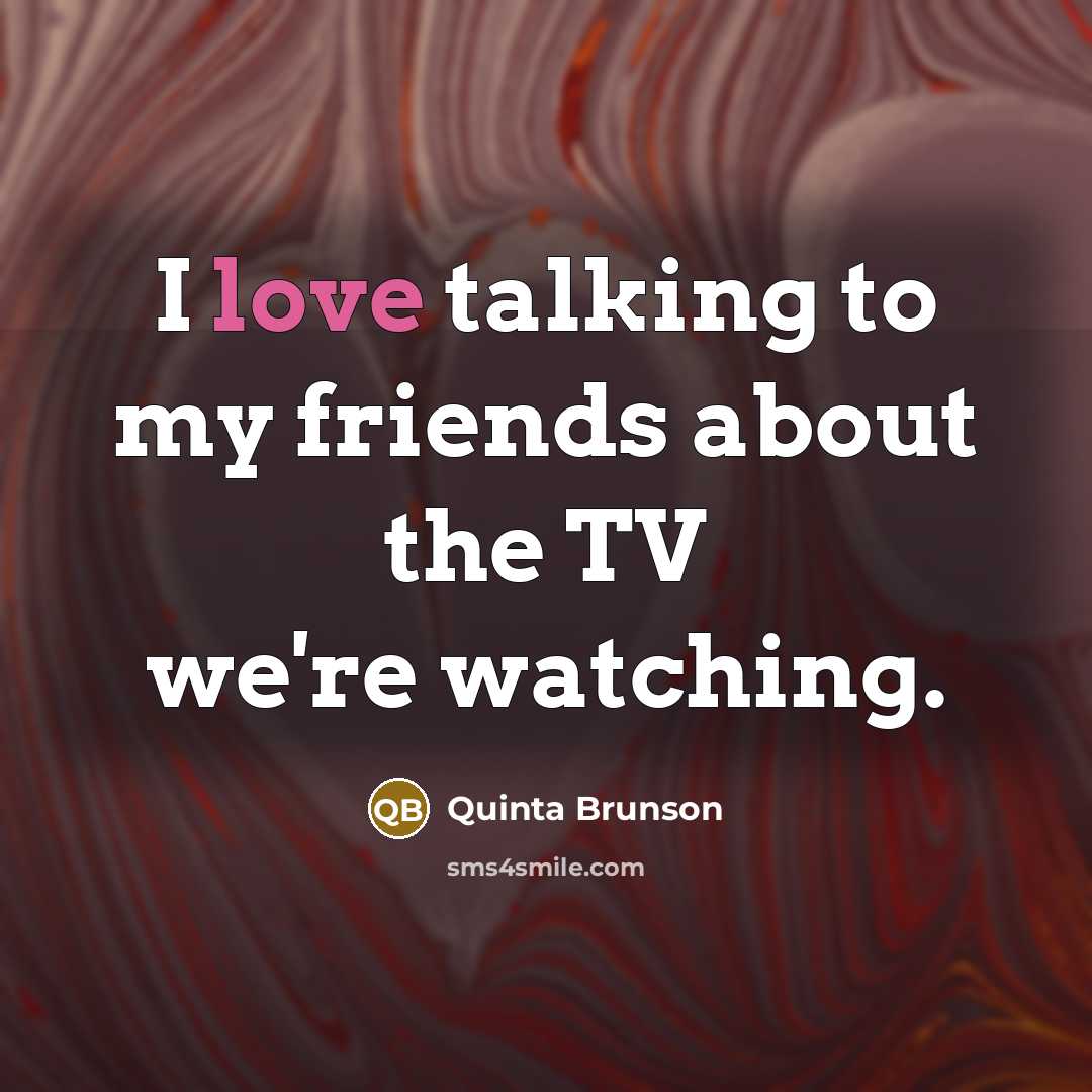 “I love talking to my friends about the TV we're…” quote by Quinta Brunson