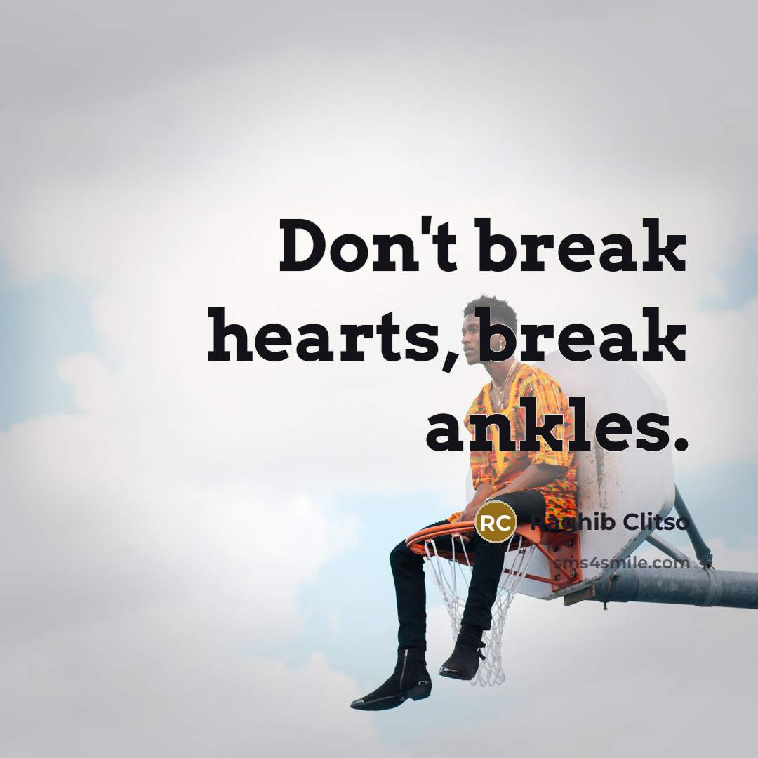 “Don't break hearts, break ankles.…” quote by Raghib Clitso