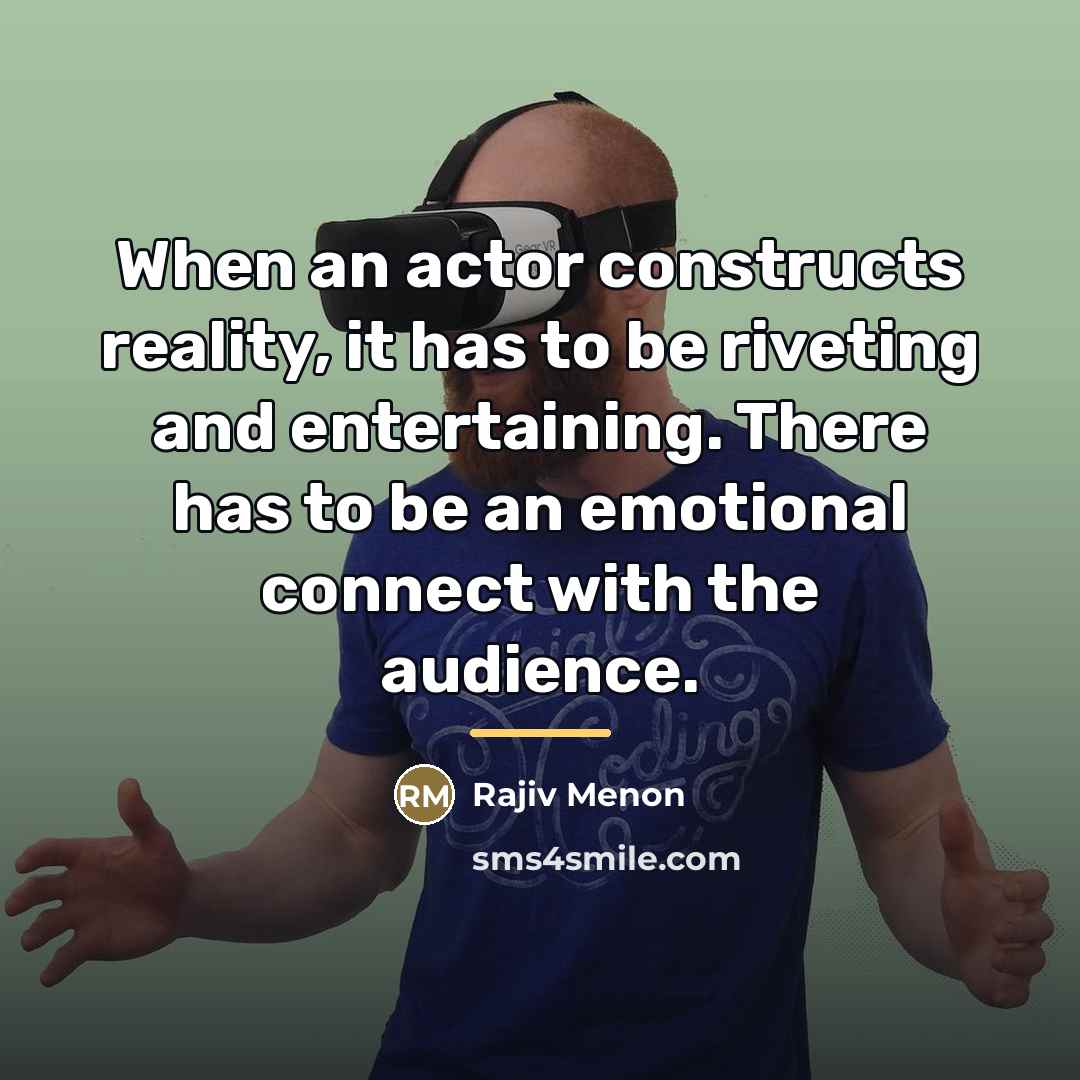 “When an actor constructs reality, it has to be riveting…” quote by Rajiv Menon