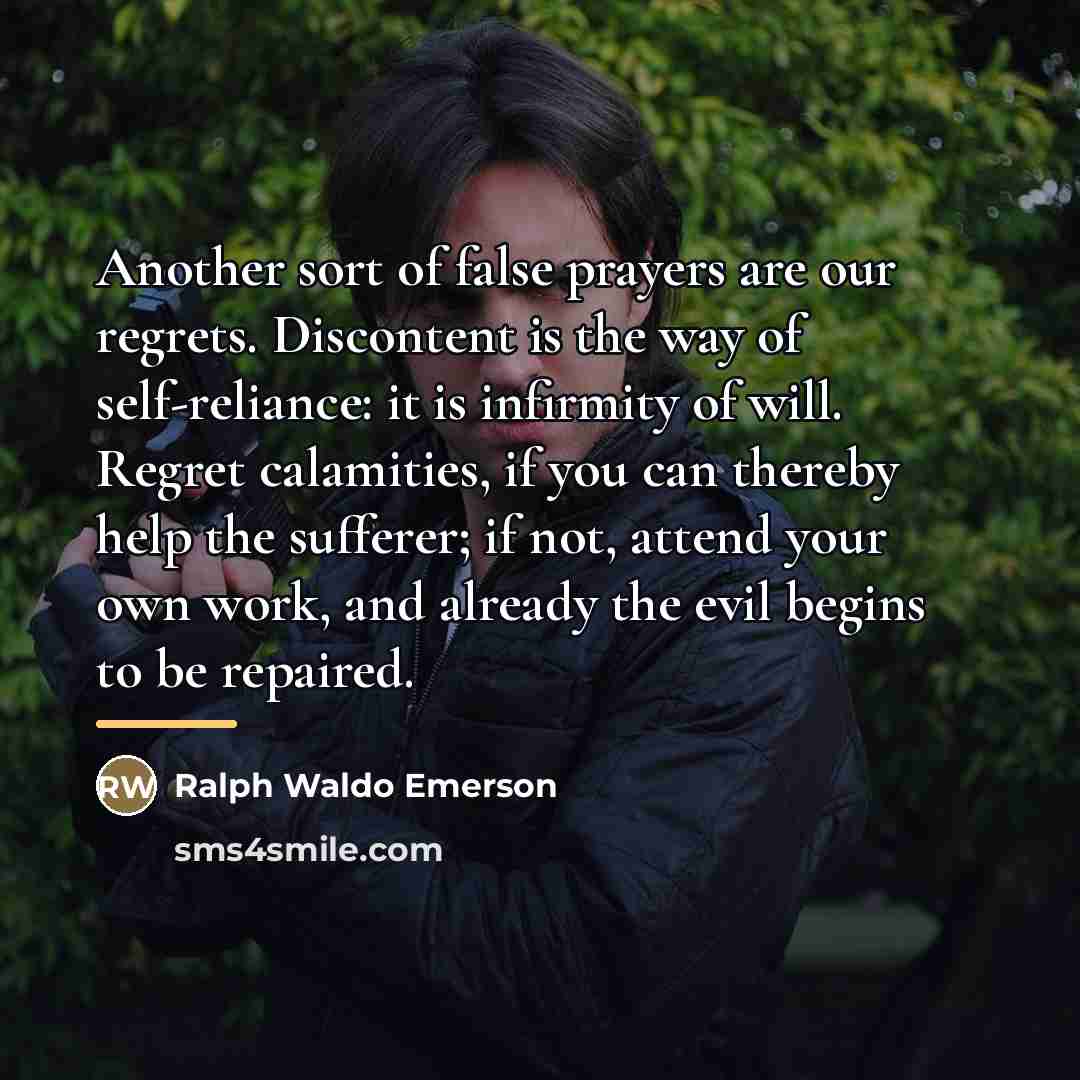 “Another sort of false prayers are our regrets. Discontent is…” quote by Ralph Waldo Emerson