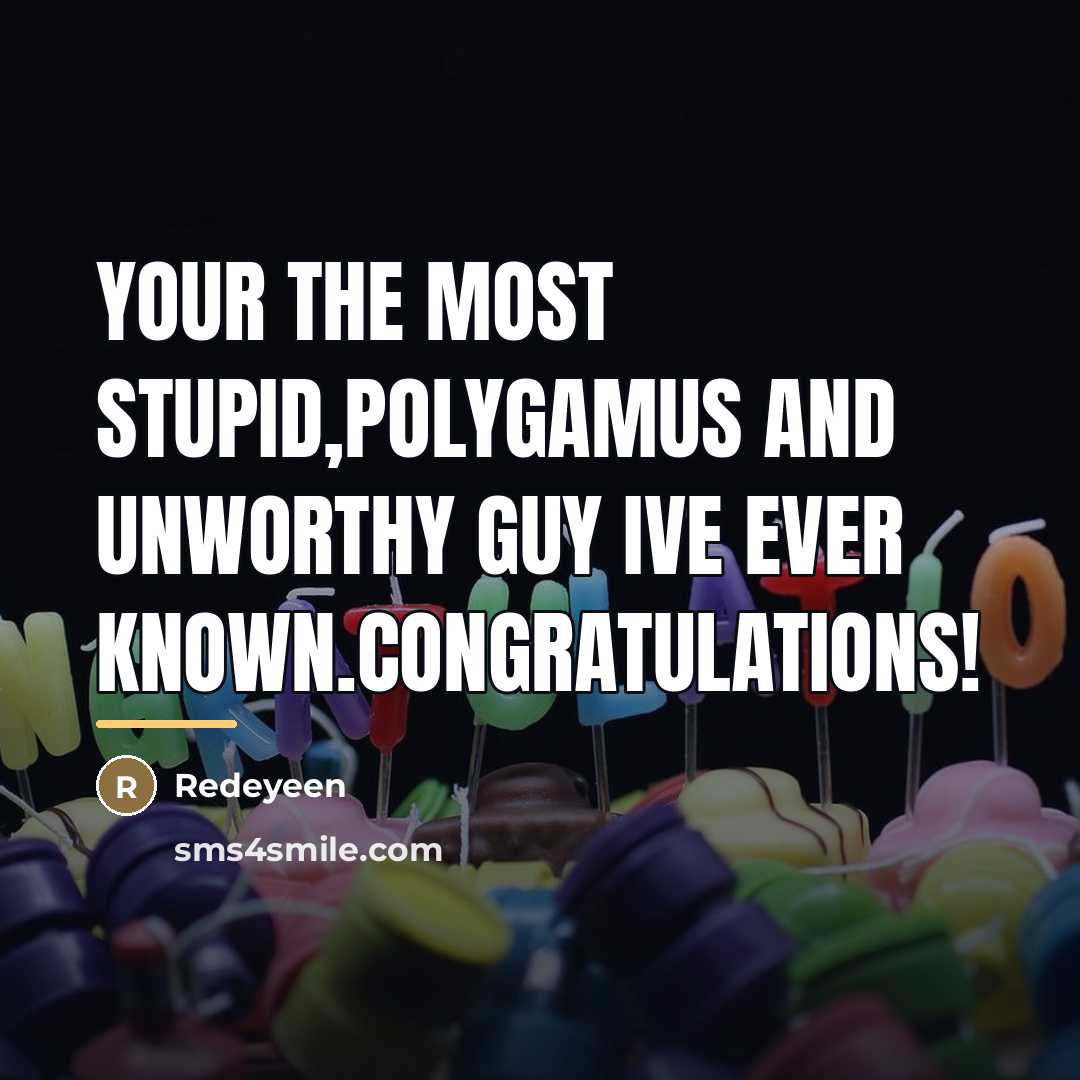 “Your the most stupid,polygamus and unworthy guy ive ever known.CONGRATULATIONS!…” quote by Redeyeen
