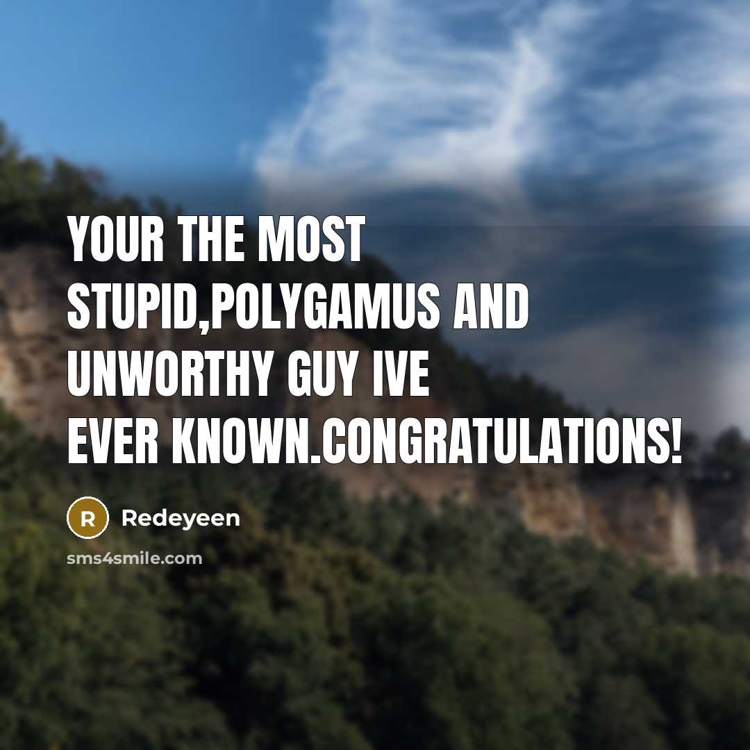 “Your the most stupid,polygamus and unworthy guy ive ever known.CONGRATULATIONS!” quote by Redeyeen